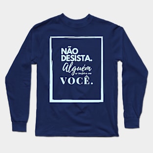 Não desista. alguém se inspira em você. Long Sleeve T-Shirt